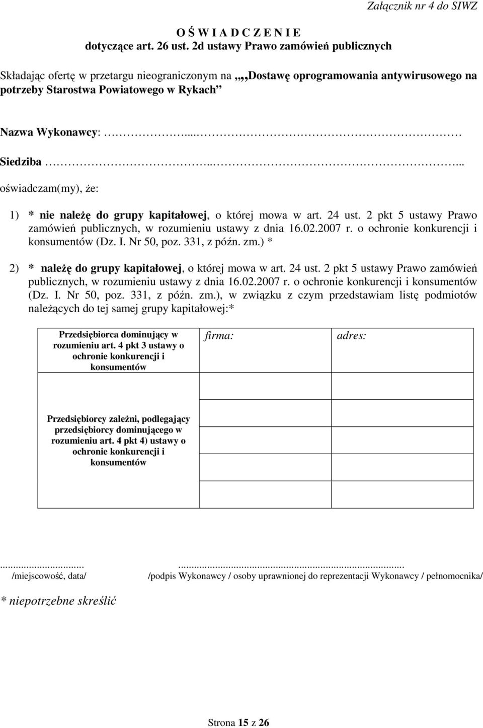 Wykonawcy:... Siedziba..... oświadczam(my), Ŝe: 1) * nie naleŝę do grupy kapitałowej, o której mowa w art. 24 ust. 2 pkt 5 ustawy Prawo zamówień publicznych, w rozumieniu ustawy z dnia 16.02.2007 r.