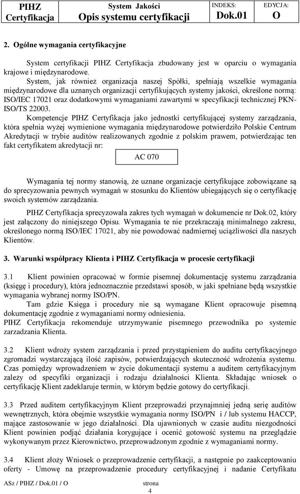 wymaganiami zawartymi w specyfikacji technicznej PKN- IS/TS 22003.