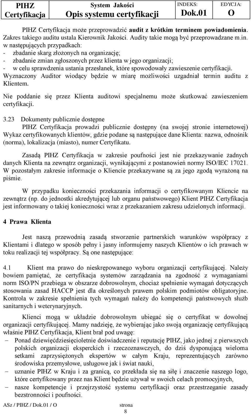 w następujących przypadkach: - zbadanie skarg złożonych na organizację; - zbadanie zmian zgłoszonych przez klienta w jego organizacji; - w celu sprawdzenia ustania przesłanek, które spowodowały