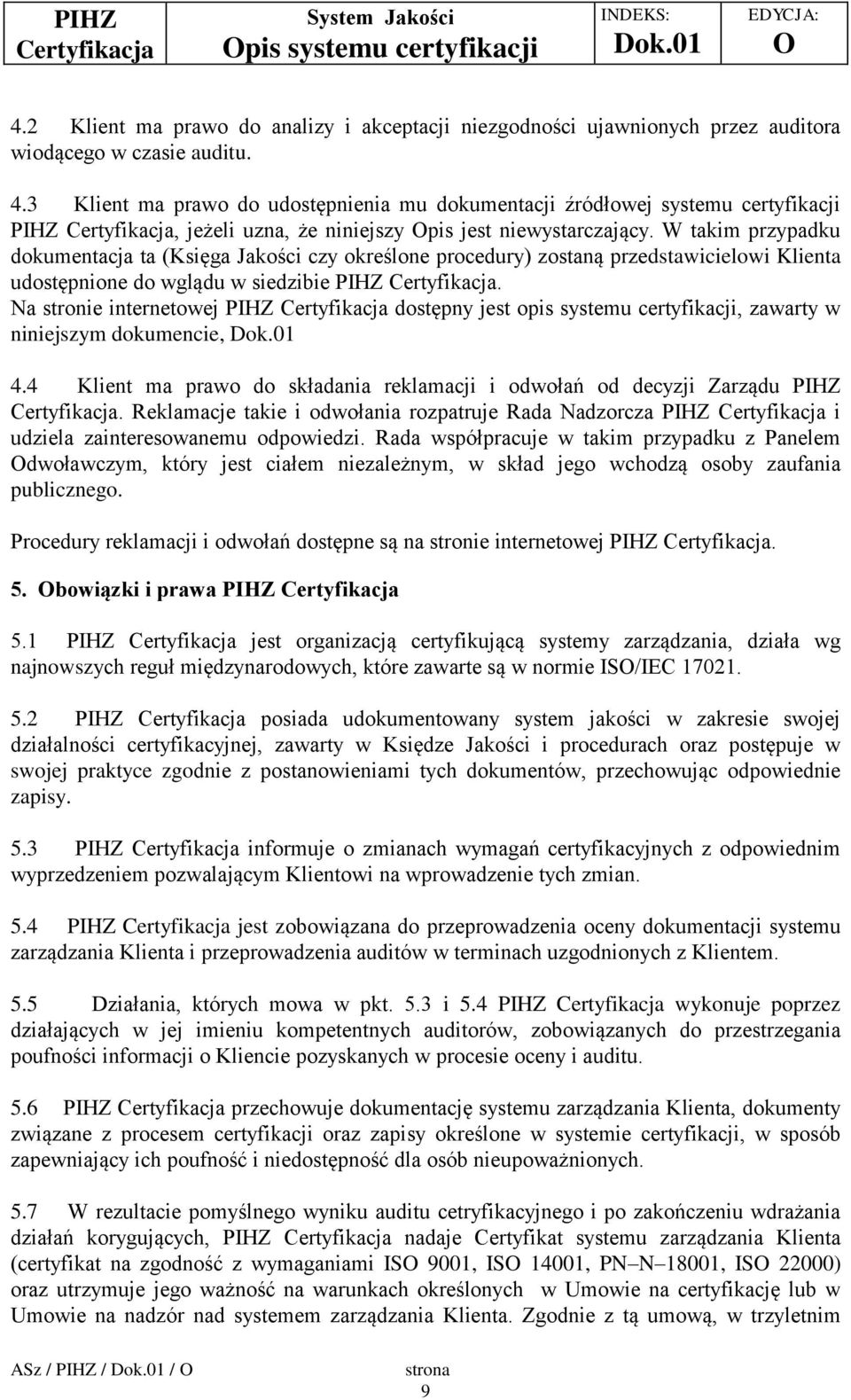 Na stronie internetowej PIHZ dostępny jest opis systemu certyfikacji, zawarty w niniejszym dokumencie, 4.4 Klient ma prawo do składania reklamacji i odwołań od decyzji Zarządu PIHZ.