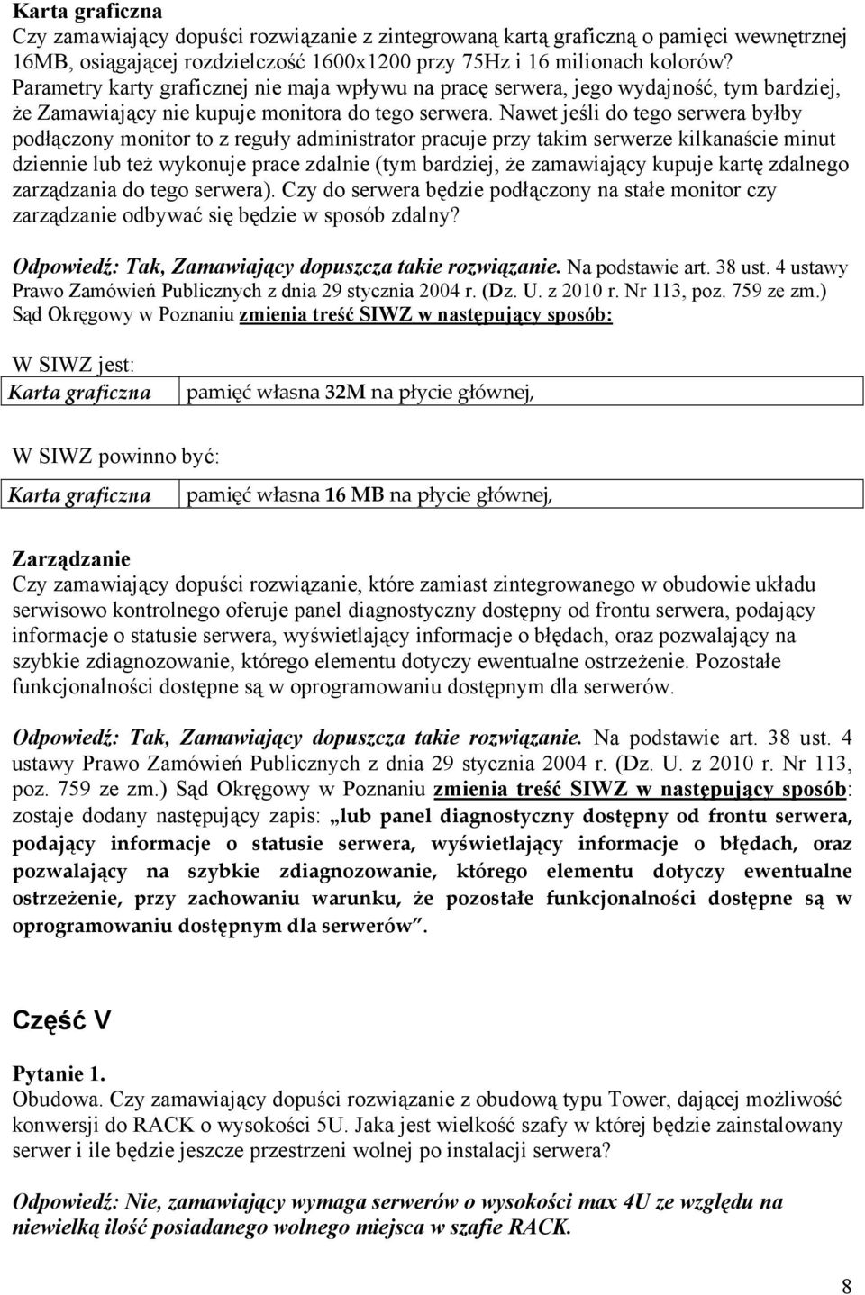 Nawet jeśli do tego serwera byłby podłączony monitor to z reguły administrator pracuje przy takim serwerze kilkanaście minut dziennie lub też wykonuje prace zdalnie (tym bardziej, że zamawiający
