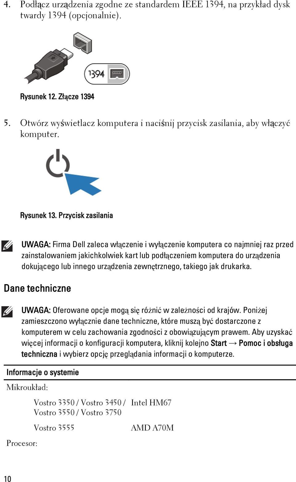 Przycisk zasilania UWAGA: Firma Dell zaleca włączenie i wyłączenie komputera co najmniej raz przed zainstalowaniem jakichkolwiek kart lub podłączeniem komputera do urządzenia dokującego lub innego