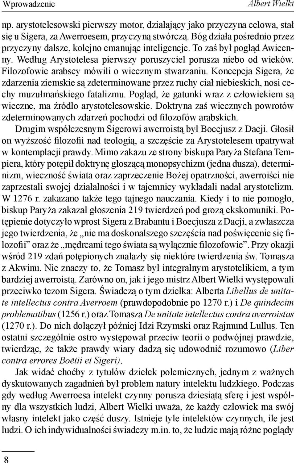 Filozofowie arabscy mówili o wiecznym stwarzaniu. Koncepcja Sigera, że zdarzenia ziemskie są zdeterminowane przez ruchy ciał niebieskich, nosi cechy muzułmańskiego fatalizmu.