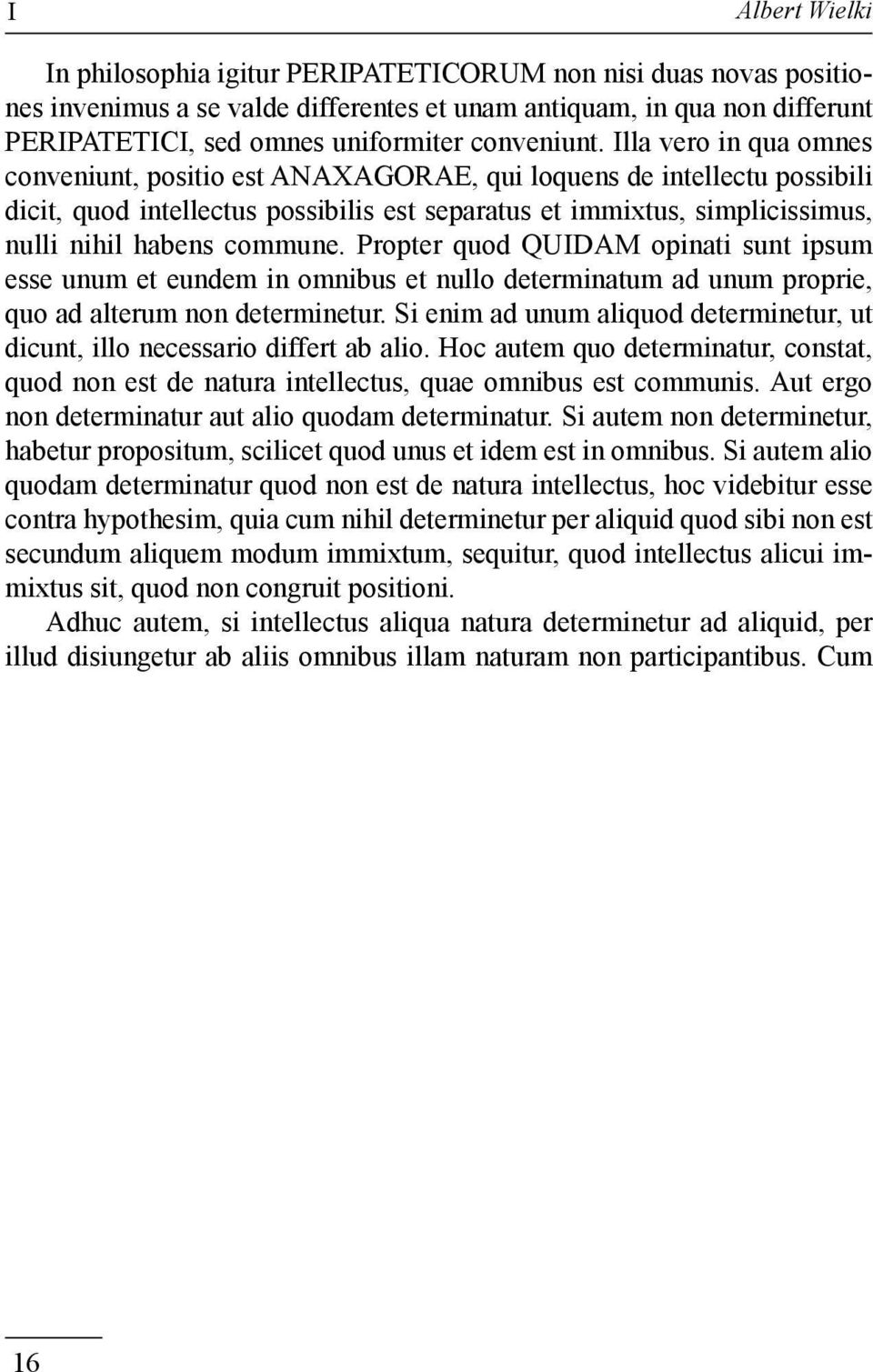 Illa vero in qua omnes conveniunt, positio est ANAXAGORAE, qui loquens de intellectu possibili dicit, quod intellectus possibilis est separatus et immixtus, simplicissimus, nulli nihil habens commune.