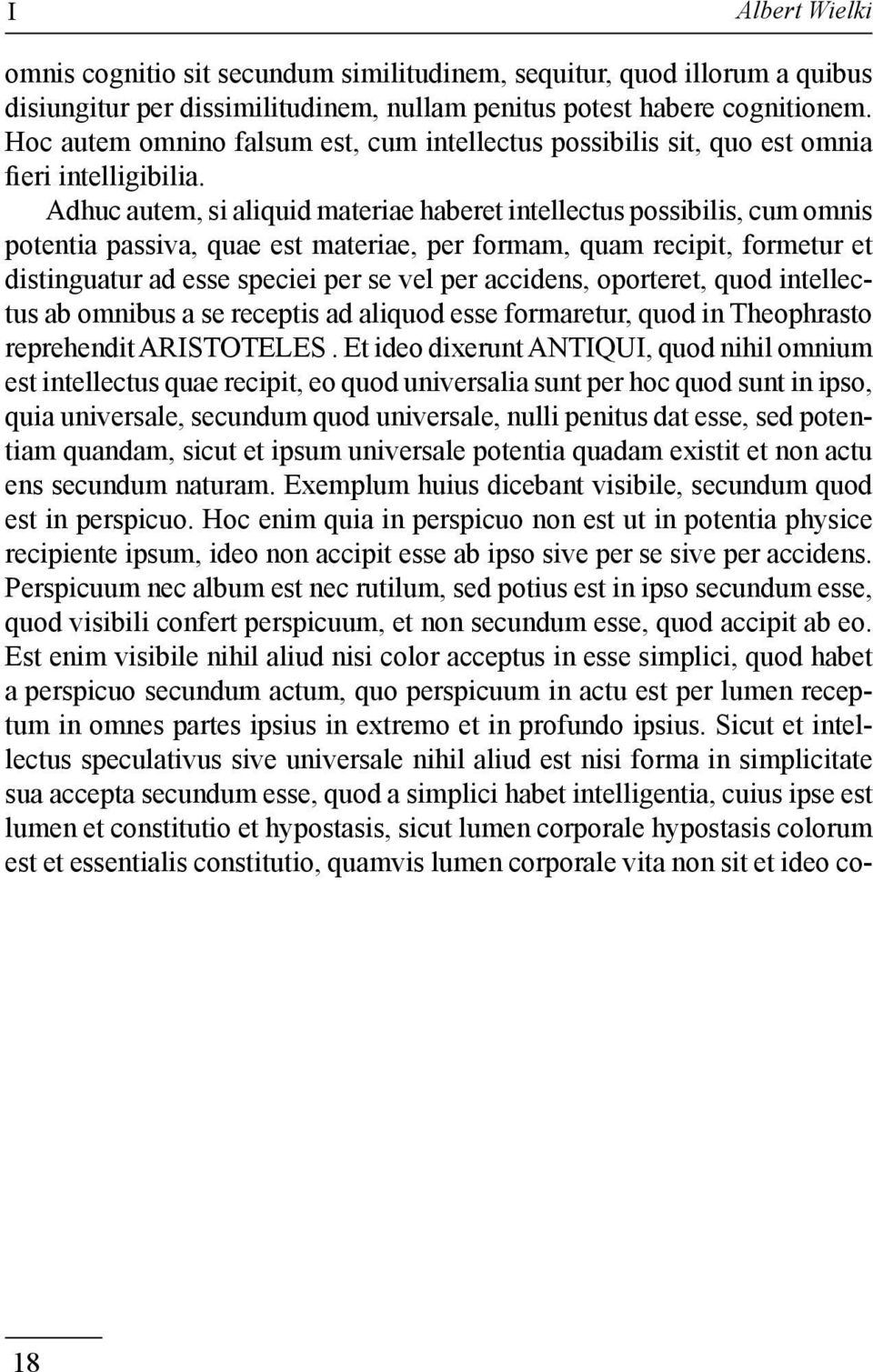 Adhuc autem, si aliquid materiae haberet intellectus possibilis, cum omnis potentia passiva, quae est materiae, per formam, quam recipit, formetur et distinguatur ad esse speciei per se vel per