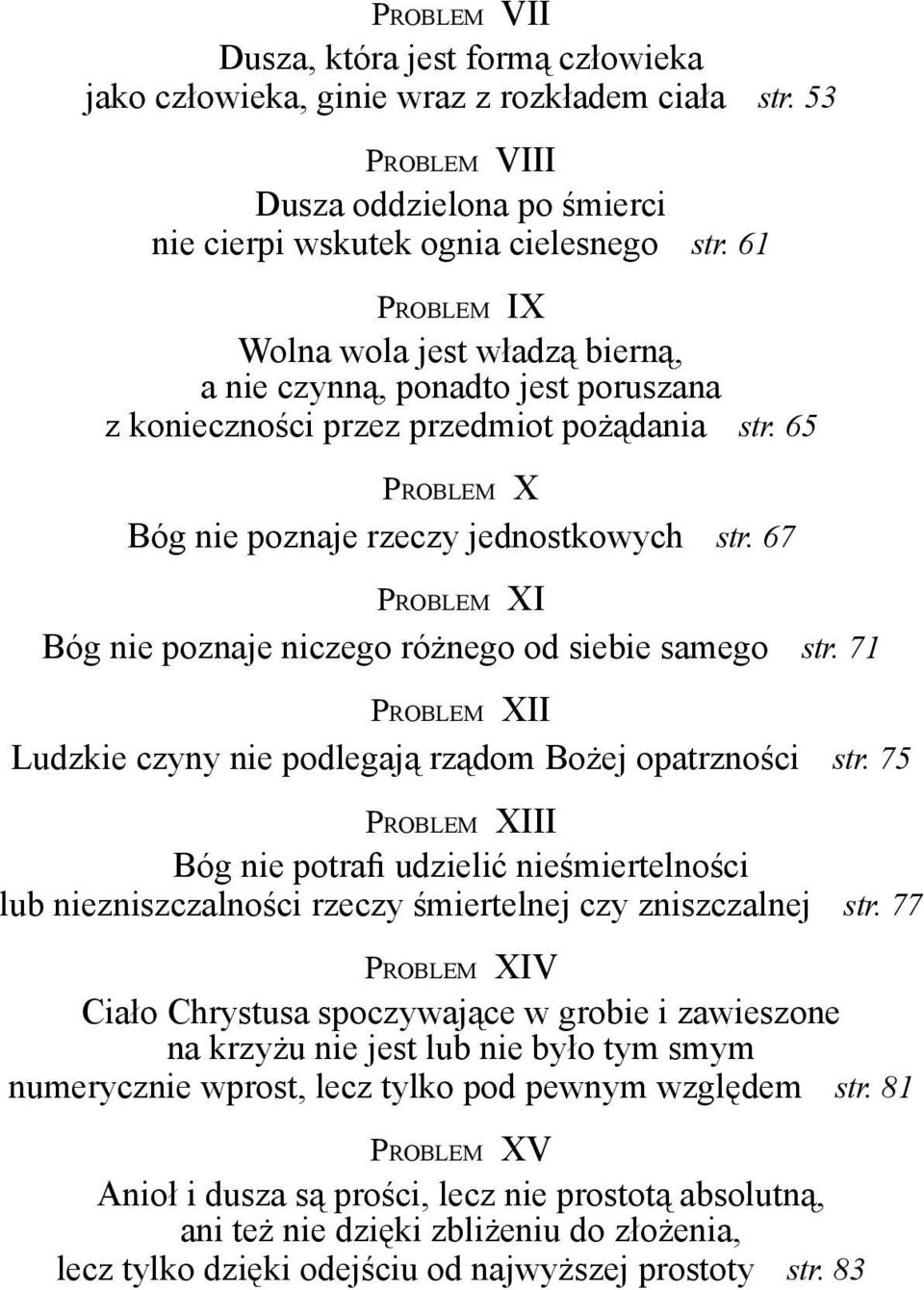 67 PROBLEM XI Bóg nie poznaje niczego różnego od siebie samego str. 71 PROBLEM XII Ludzkie czyny nie podlegają rządom Bożej opatrzności str.