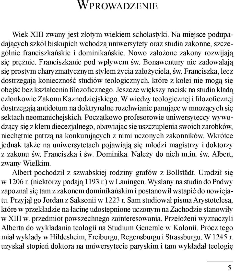 Franciszka, lecz dostrzegają konieczność studiów teologicznych, które z kolei nie mogą się obejść bez kształcenia filozoficznego.