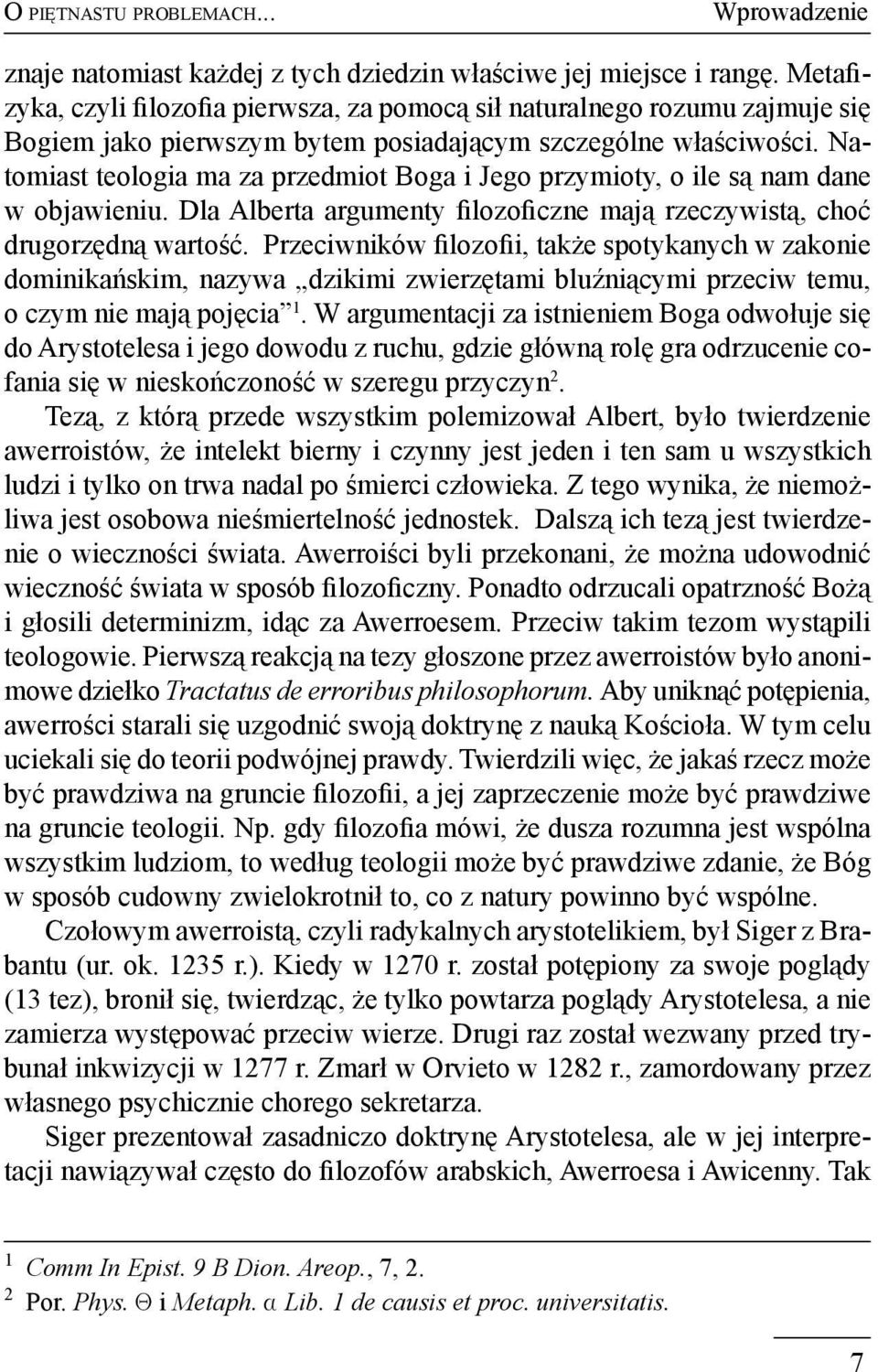 Natomiast teologia ma za przedmiot Boga i Jego przymioty, o ile są nam dane w objawieniu. Dla Alberta argumenty filozoficzne mają rzeczywistą, choć drugorzędną wartość.