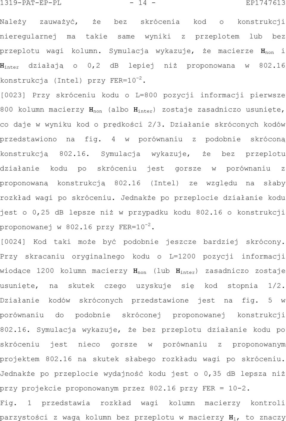 [0023] Przy skróceniu kodu o L=800 pozycji informacji pierwsze 800 kolumn macierzy H non (albo H inter ) zostaje zasadniczo usunięte, co daje w wyniku kod o prędkości 2/3.