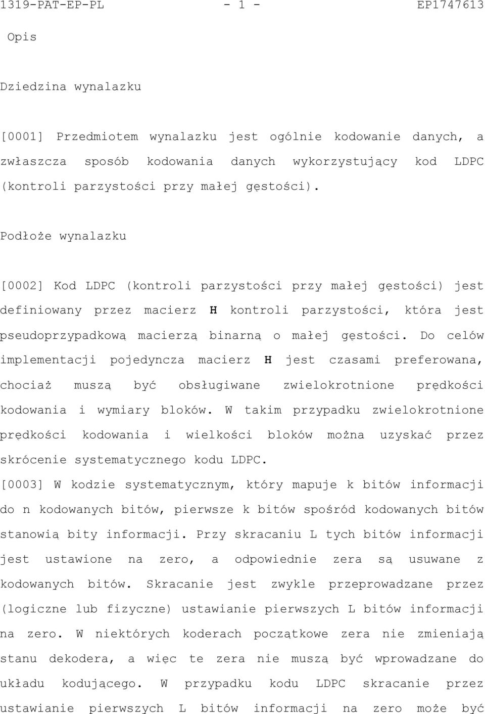 Podłoże wynalazku [0002] Kod LDPC (kontroli parzystości przy małej gęstości) jest definiowany przez macierz H kontroli parzystości, która jest pseudoprzypadkową macierzą binarną o małej gęstości.