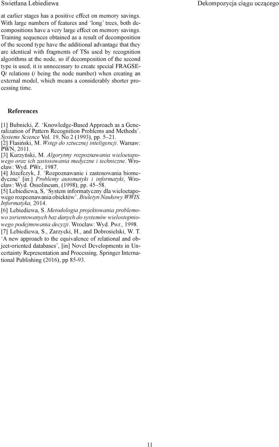 Traiig sequeces obtaied as a result of decompositio of the secod type have the additioal advatage that they are idetical with fragmets of TSs used by recogitio algorithms at the ode, so if