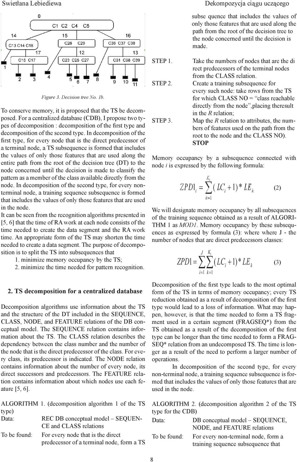 For a cetralized database (CDB), I propose two types of decompositio : decompositio of the first type ad decompositio of the secod type.