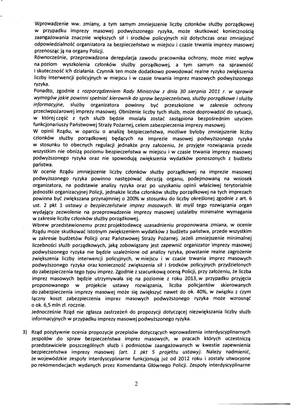 policyjnych niż dotychczas oraz zmniejszyć odpowiedzialność organizatora za bezpieczeństwo w miejscu i czasie trwania imprezy masowej przenosząc ją na organy Policji.