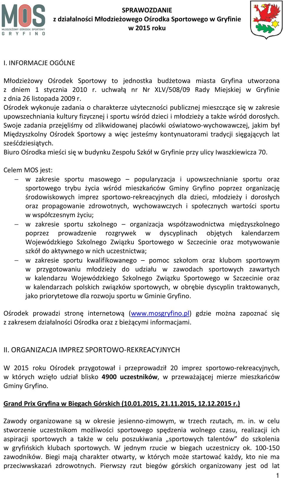 Ośrodek wykonuje zadania o charakterze użyteczności publicznej mieszczące się w zakresie upowszechniania kultury fizycznej i sportu wśród dzieci i młodzieży a także wśród dorosłych.