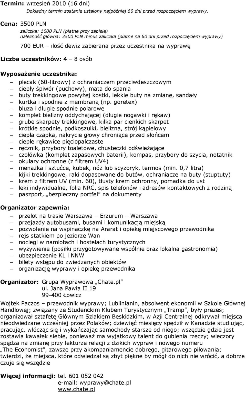 uczestników: 4 8 osób Wyposażenie uczestnika: plecak (60-litrowy) z ochraniaczem przeciwdeszczowym ciepły śpiwór (puchowy), mata do spania buty trekkingowe powyżej kostki, lekkie buty na zmianę,