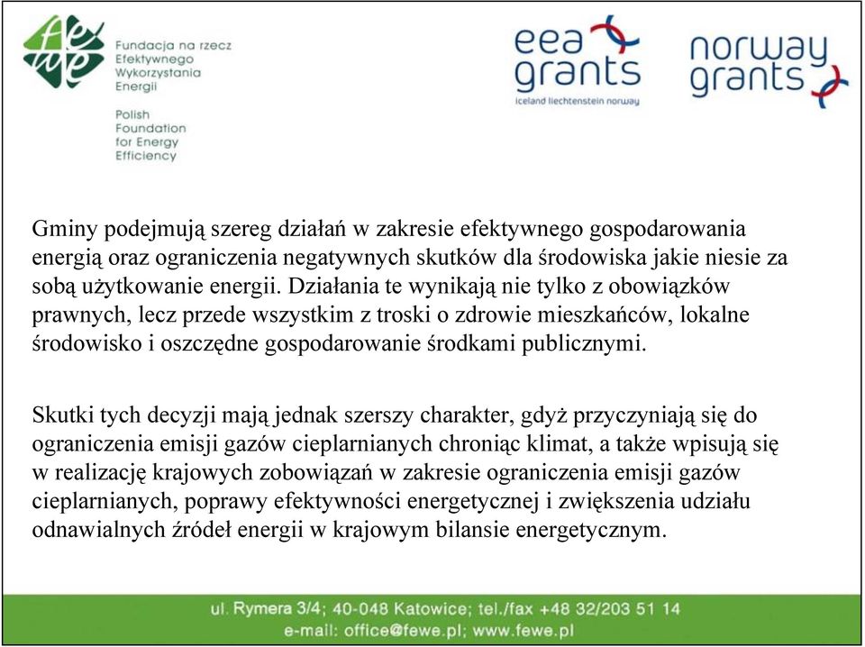 Skutki tych decyzji mają jednak szerszy charakter, gdyż przyczyniają się do ograniczenia emisji gazów cieplarnianych chroniąc klimat, a także wpisują się w realizację krajowych