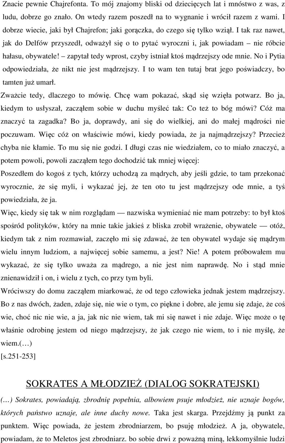 zapytał tedy wprost, czyby istniał ktoś mądrzejszy ode mnie. No i Pytia odpowiedziała, że nikt nie jest mądrzejszy. I to wam ten tutaj brat jego poświadczy, bo tamten już umarł.