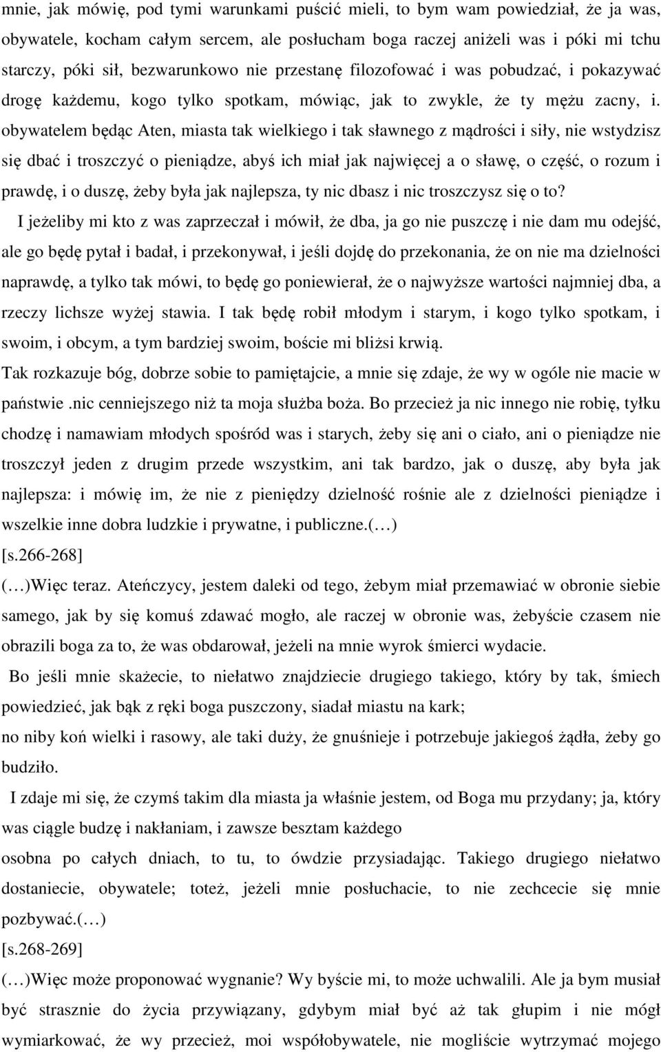 obywatelem będąc Aten, miasta tak wielkiego i tak sławnego z mądrości i siły, nie wstydzisz się dbać i troszczyć o pieniądze, abyś ich miał jak najwięcej a o sławę, o część, o rozum i prawdę, i o