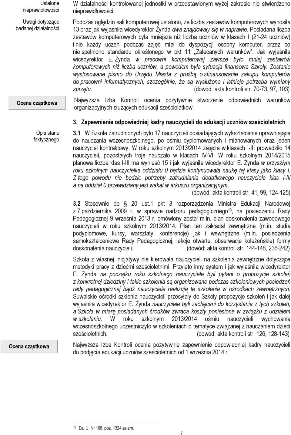 Posiadana liczba zestawów komputerowych była mniejsza niż liczba uczniów w klasach I (21-24 uczniów) i nie każdy uczeń podczas zajęć miał do dyspozycji osobny komputer, przez co nie spełniono