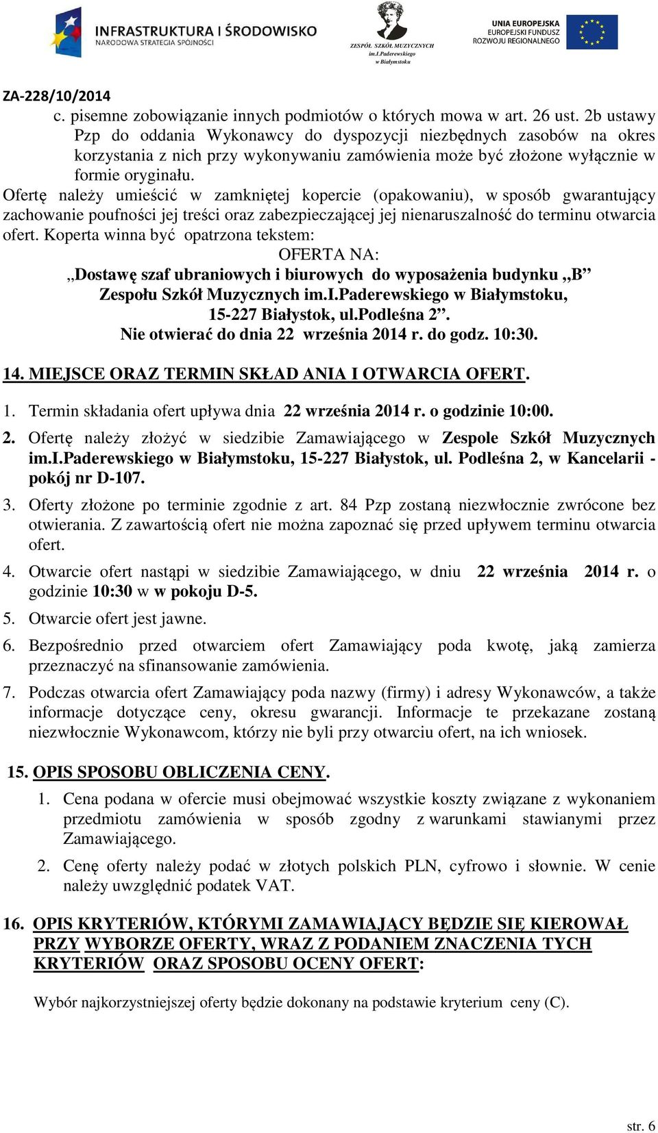 Ofertę należy umieścić w zamkniętej kopercie (opakowaniu), w sposób gwarantujący zachowanie poufności jej treści oraz zabezpieczającej jej nienaruszalność do terminu otwarcia ofert.