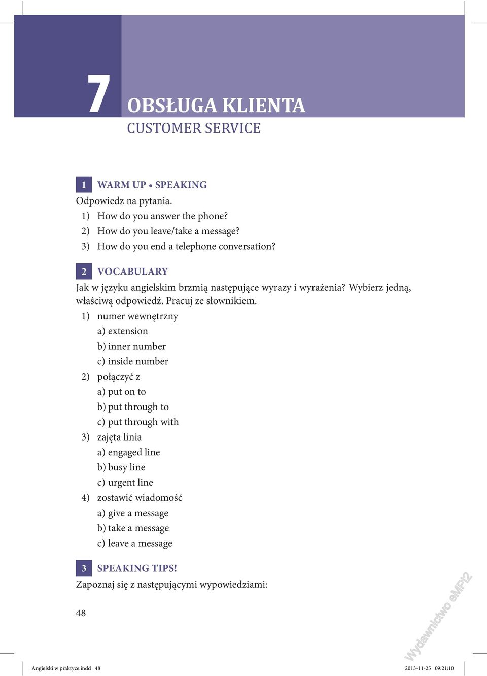 1) numer wewnętrzny a) extension b) inner number c) inside number 2) połączyć z a) put on to b) put through to c) put through with 3) zajęta linia a) engaged line b) busy