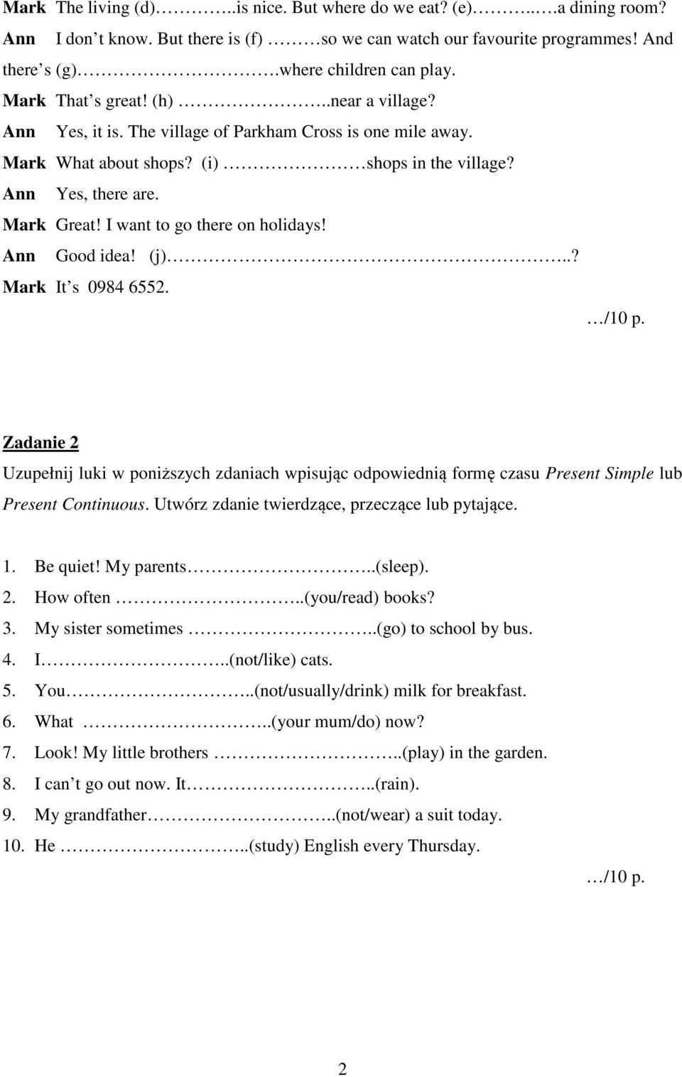 I want to go there on holidays! Ann Good idea! (j)..? Mark It s 0984 6552. Zadanie 2 Uzupełnij luki w poniższych zdaniach wpisując odpowiednią formę czasu Present Simple lub Present Continuous.