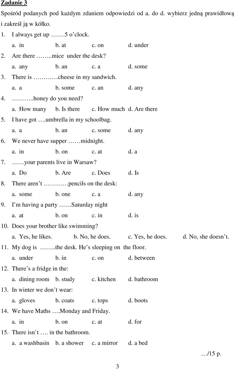 umbrella in my schoolbag. a. a b. an c. some d. any 6. We never have supper midnight. a. in b. on c. at d. a 7. your parents live in Warsaw? a. Do b. Are c. Does d. Is 8.