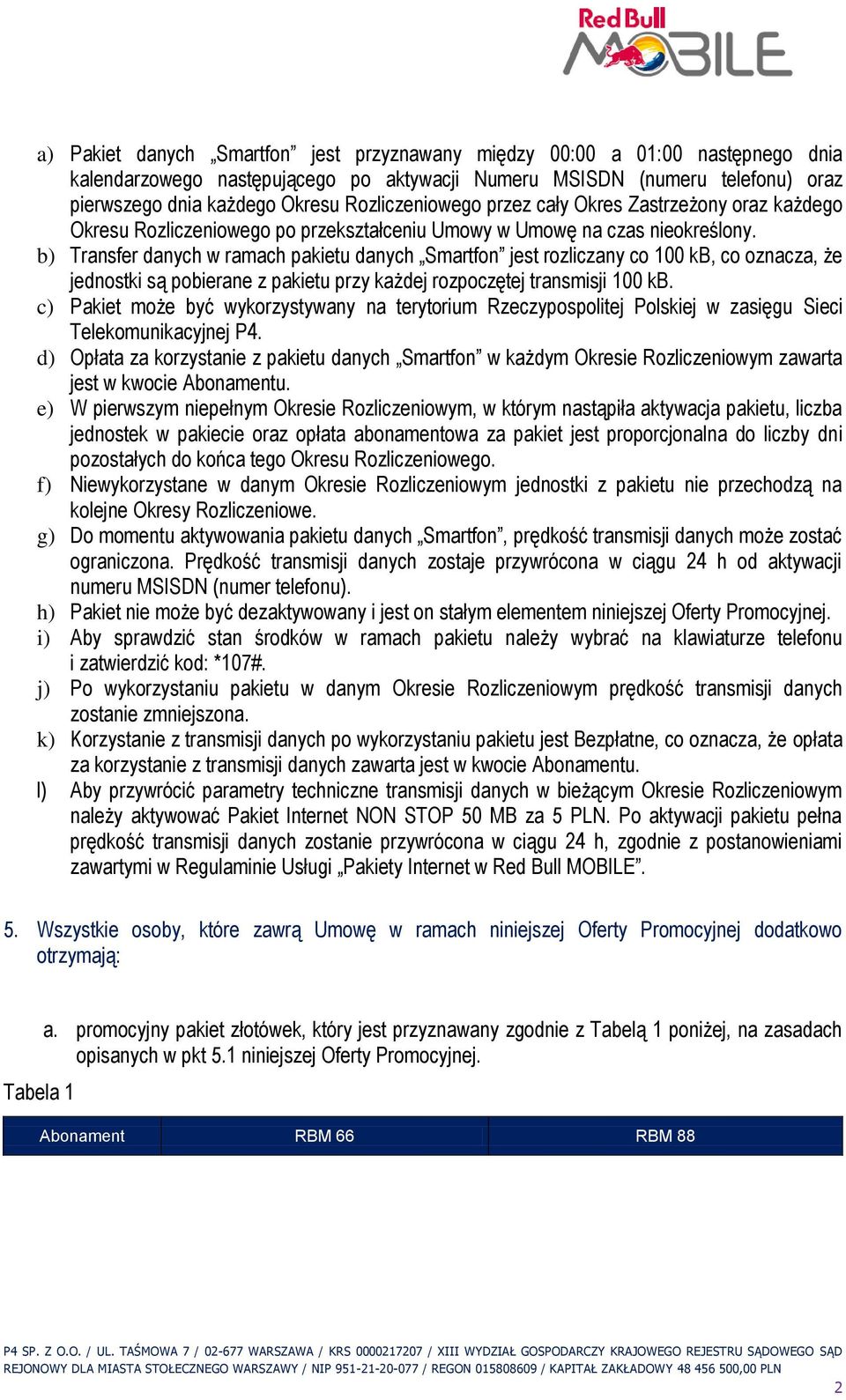 b) Transfer danych w ramach pakietu danych Smartfon jest rozliczany co 100 kb, co oznacza, że jednostki są pobierane z pakietu przy każdej rozpoczętej transmisji 100 kb.