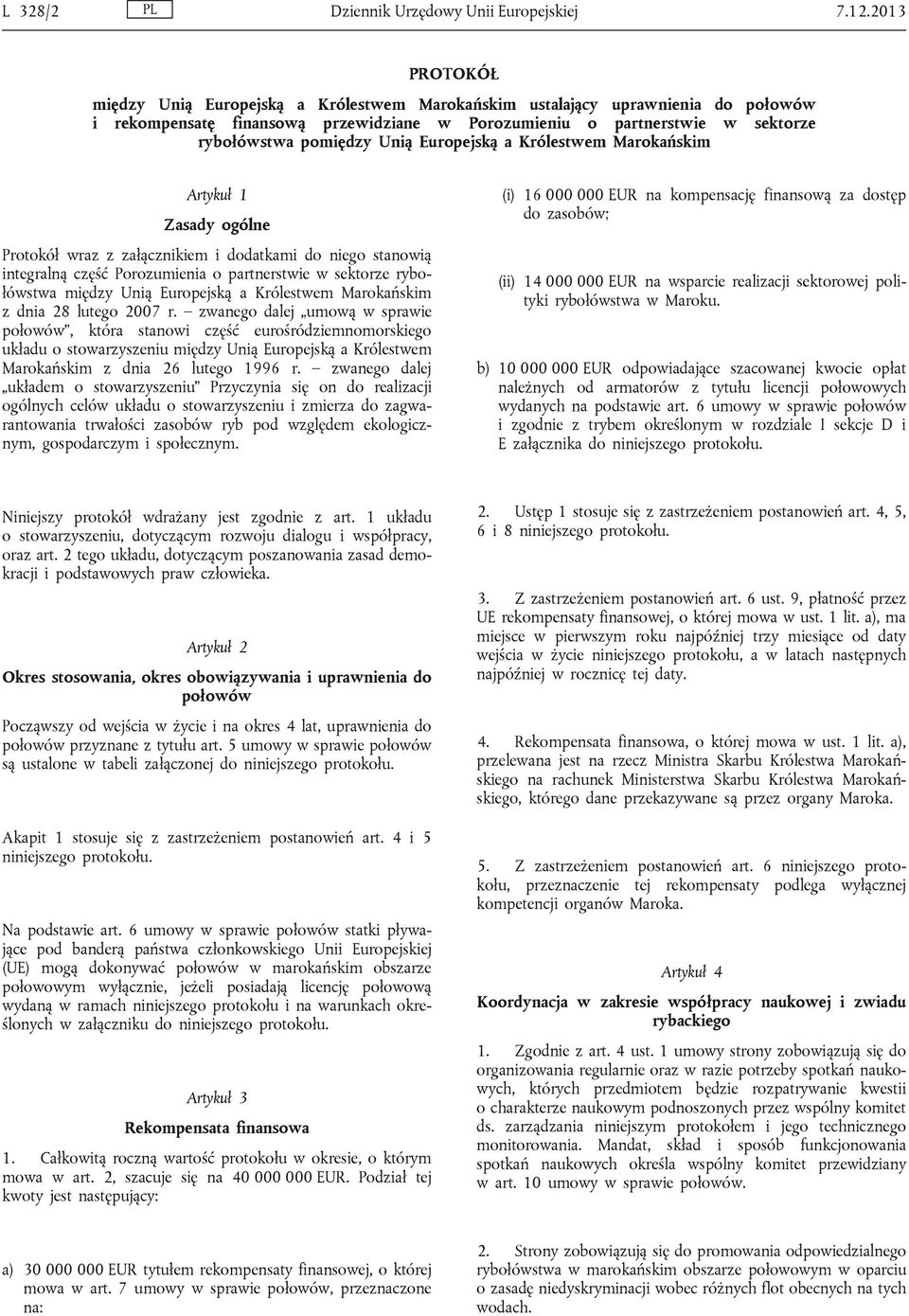 Unią Europejską a Królestwem Marokańskim Artykuł 1 Zasady ogólne Protokół wraz z załącznikiem i dodatkami do niego stanowią integralną część Porozumienia o partnerstwie w sektorze rybołówstwa między