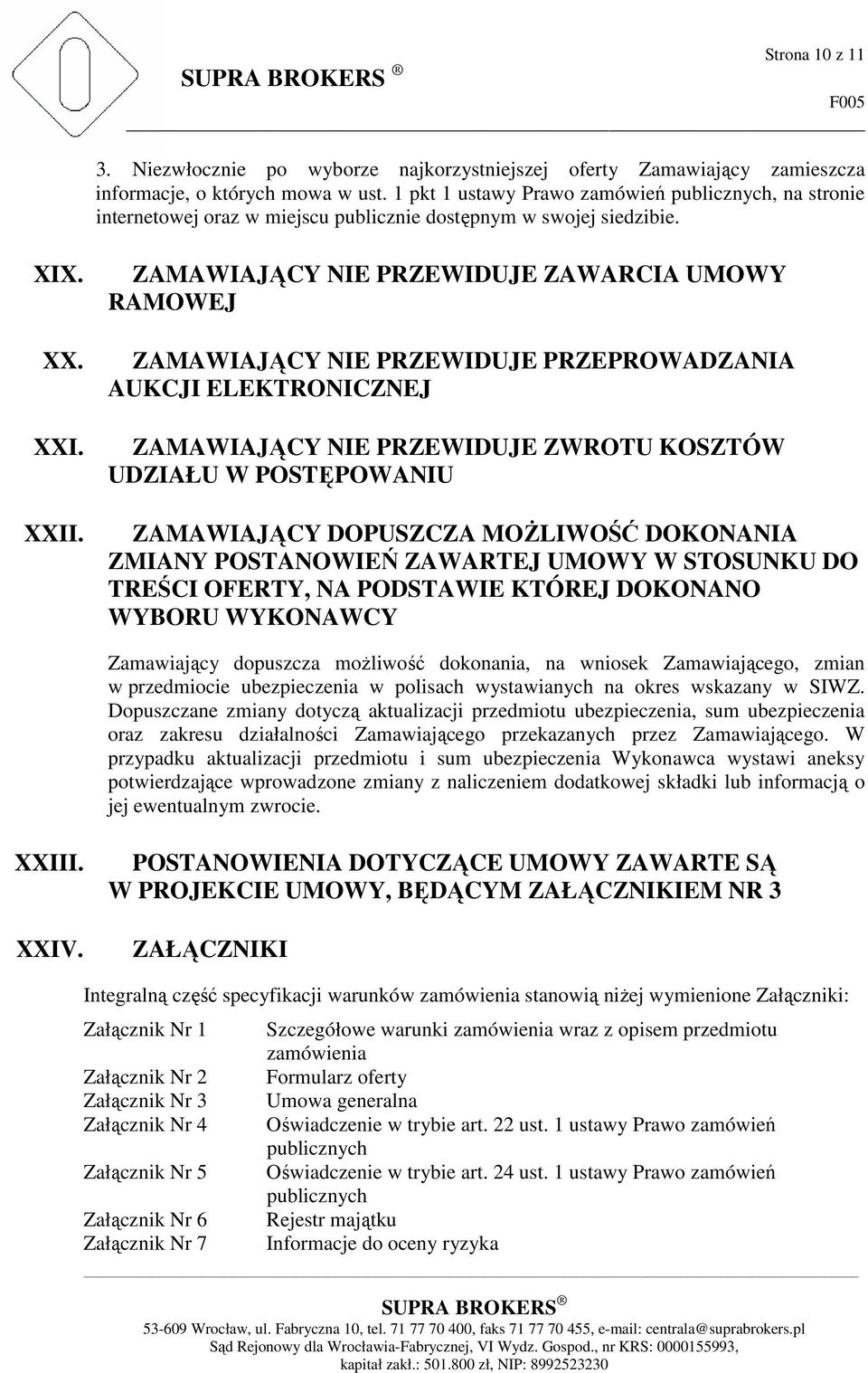 ZAMAWIAJĄCY NIE PRZEWIDUJE ZAWARCIA UMOWY RAMOWEJ ZAMAWIAJĄCY NIE PRZEWIDUJE PRZEPROWADZANIA AUKCJI ELEKTRONICZNEJ ZAMAWIAJĄCY NIE PRZEWIDUJE ZWROTU KOSZTÓW UDZIAŁU W POSTĘPOWANIU ZAMAWIAJĄCY