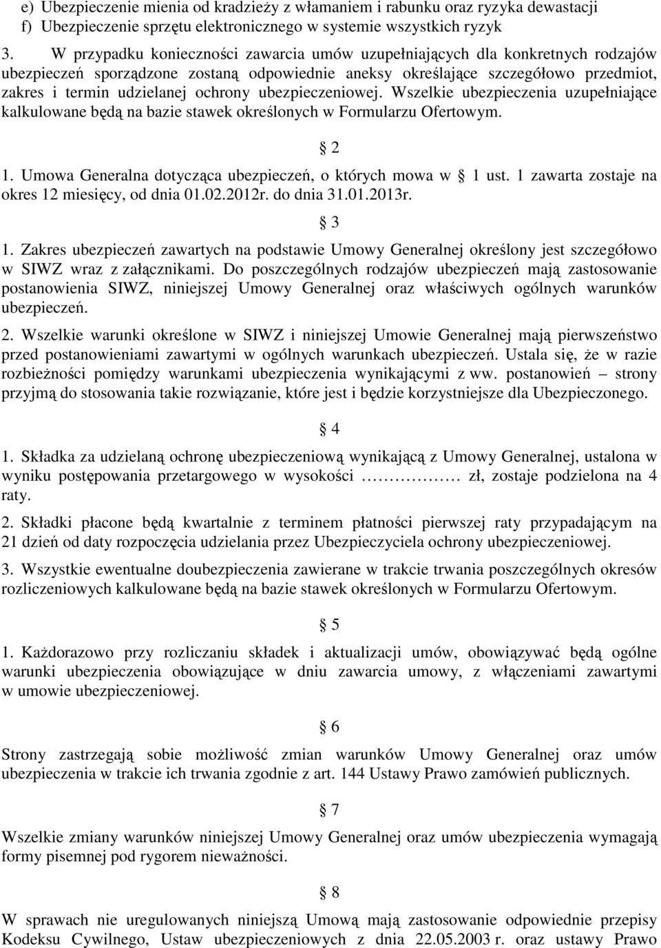 ochrony ubezpieczeniowej. Wszelkie ubezpieczenia uzupełniające kalkulowane będą na bazie stawek określonych w Formularzu Ofertowym. 2 1. Umowa Generalna dotycząca ubezpieczeń, o których mowa w 1 ust.