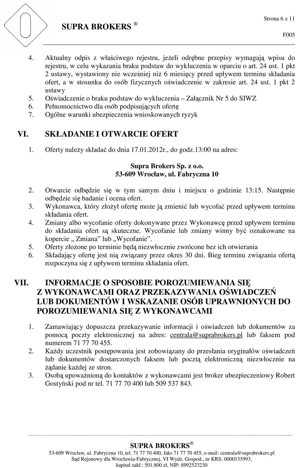 Oświadczenie o braku podstaw do wykluczenia Załącznik Nr 5 do SIWZ 6. Pełnomocnictwo dla osób podpisujących ofertę 7. Ogólne warunki ubezpieczenia wnioskowanych ryzyk VI. SKŁADANIE I OTWARCIE OFERT 1.