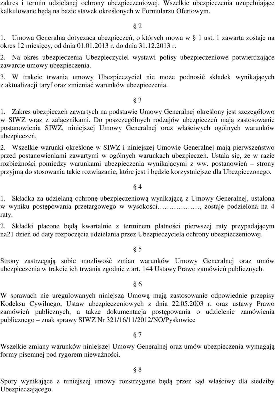 Na okres ubezpieczenia Ubezpieczyciel wystawi polisy ubezpieczeniowe potwierdzające zawarcie umowy ubezpieczenia. 3.