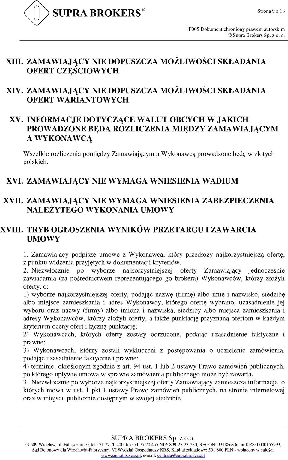 ZAMAWIAJĄCY NIE WYMAGA WNIESIENIA WADIUM XVII. ZAMAWIAJĄCY NIE WYMAGA WNIESIENIA ZABEZPIECZENIA NALEŻYTEGO WYKONANIA UMOWY XVIII. TRYB OGŁOSZENIA WYNIKÓW PRZETARGU I ZAWARCIA UMOWY 1.