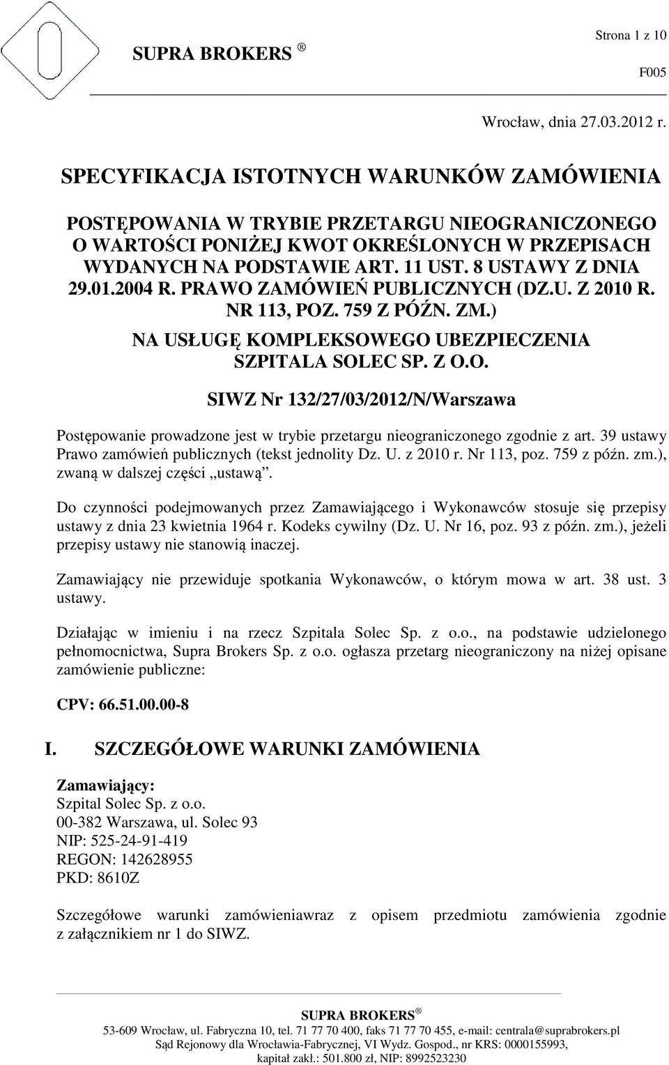 2004 R. PRAWO ZAMÓWIEŃ PUBLICZNYCH (DZ.U. Z 2010 R. NR 113, POZ. 759 Z PÓŹN. ZM.) NA USŁUGĘ KOMPLEKSOWEGO UBEZPIECZENIA SZPITALA SOLEC SP. Z O.O. SIWZ Nr 132/27/03/2012/N/Warszawa Postępowanie prowadzone jest w trybie przetargu nieograniczonego zgodnie z art.