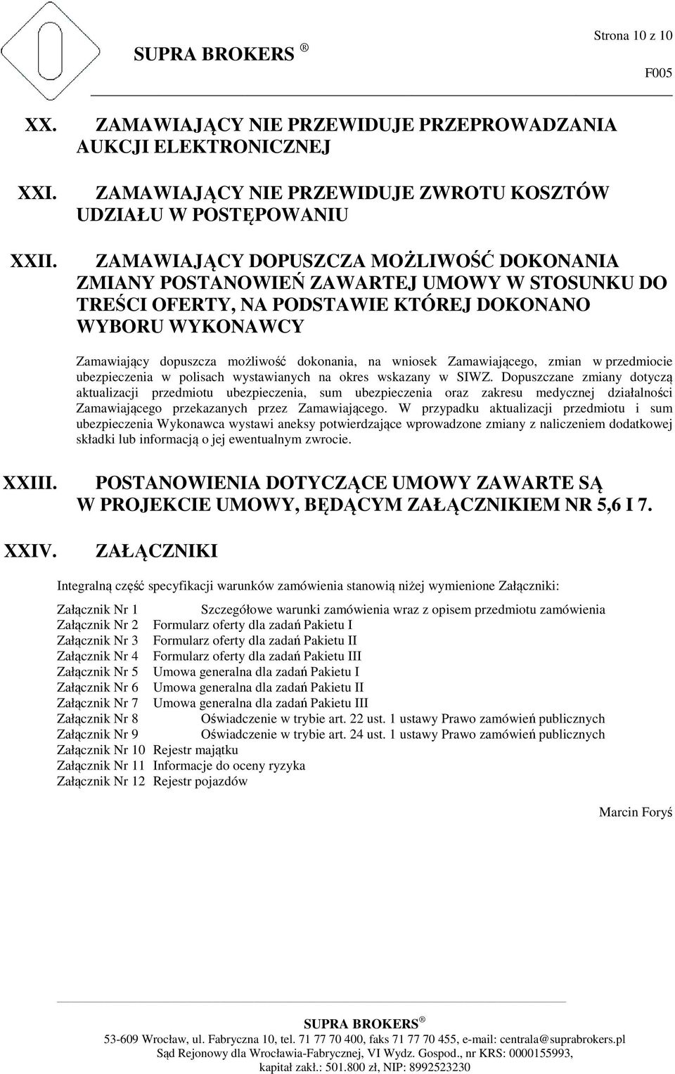 UMOWY W STOSUNKU DO TREŚCI OFERTY, NA PODSTAWIE KTÓREJ DOKONANO WYBORU WYKONAWCY Zamawiający dopuszcza możliwość dokonania, na wniosek Zamawiającego, zmian w przedmiocie ubezpieczenia w polisach