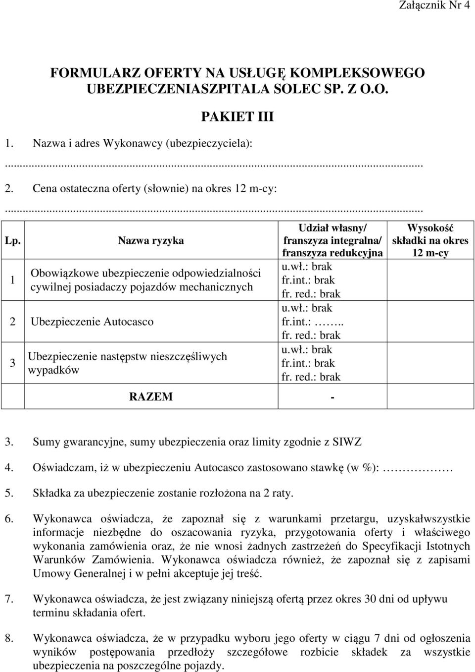 1 Nazwa ryzyka Obowiązkowe ubezpieczenie odpowiedzialności cywilnej posiadaczy pojazdów mechanicznych 2 Ubezpieczenie Autocasco 3 Ubezpieczenie następstw nieszczęśliwych wypadków Udział własny/