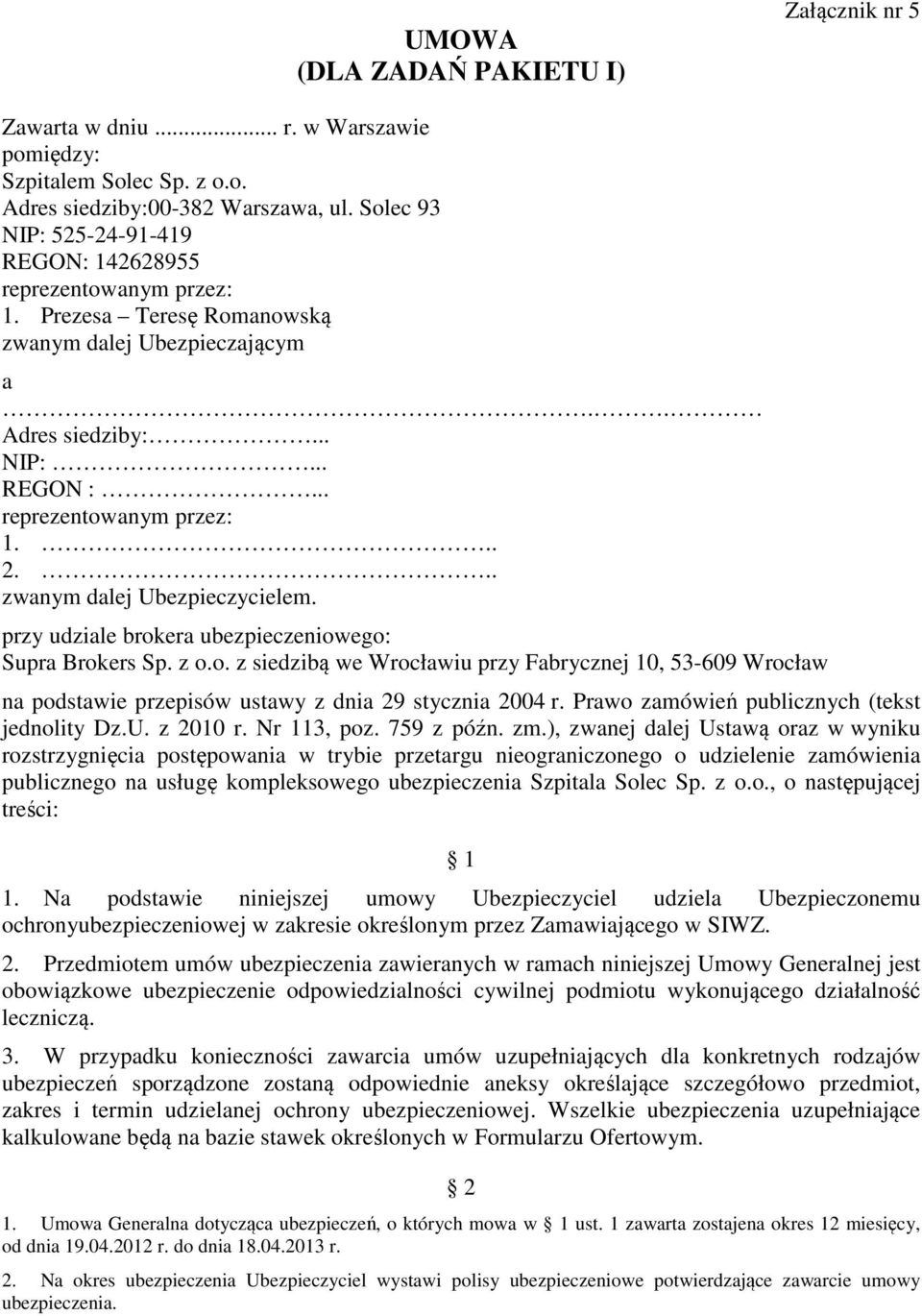 .. zwanym dalej Ubezpieczycielem. przy udziale brokera ubezpieczeniowego: Supra Brokers Sp. z o.o. z siedzibą we Wrocławiu przy Fabrycznej 10, 53-609 Wrocław na podstawie przepisów ustawy z dnia 29 stycznia 2004 r.