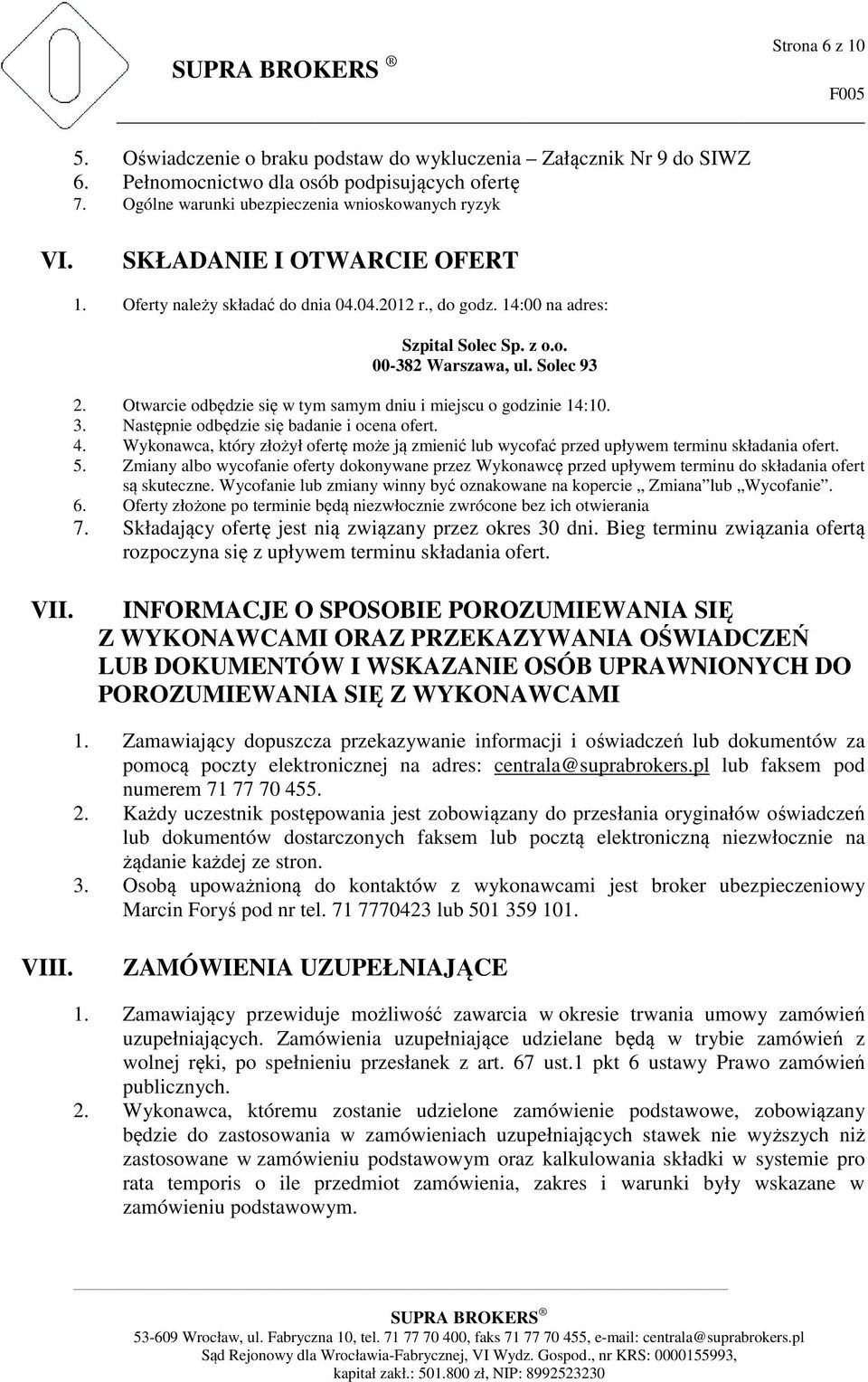 Solec 93 2. Otwarcie odbędzie się w tym samym dniu i miejscu o godzinie 14:10. 3. Następnie odbędzie się badanie i ocena ofert. 4.