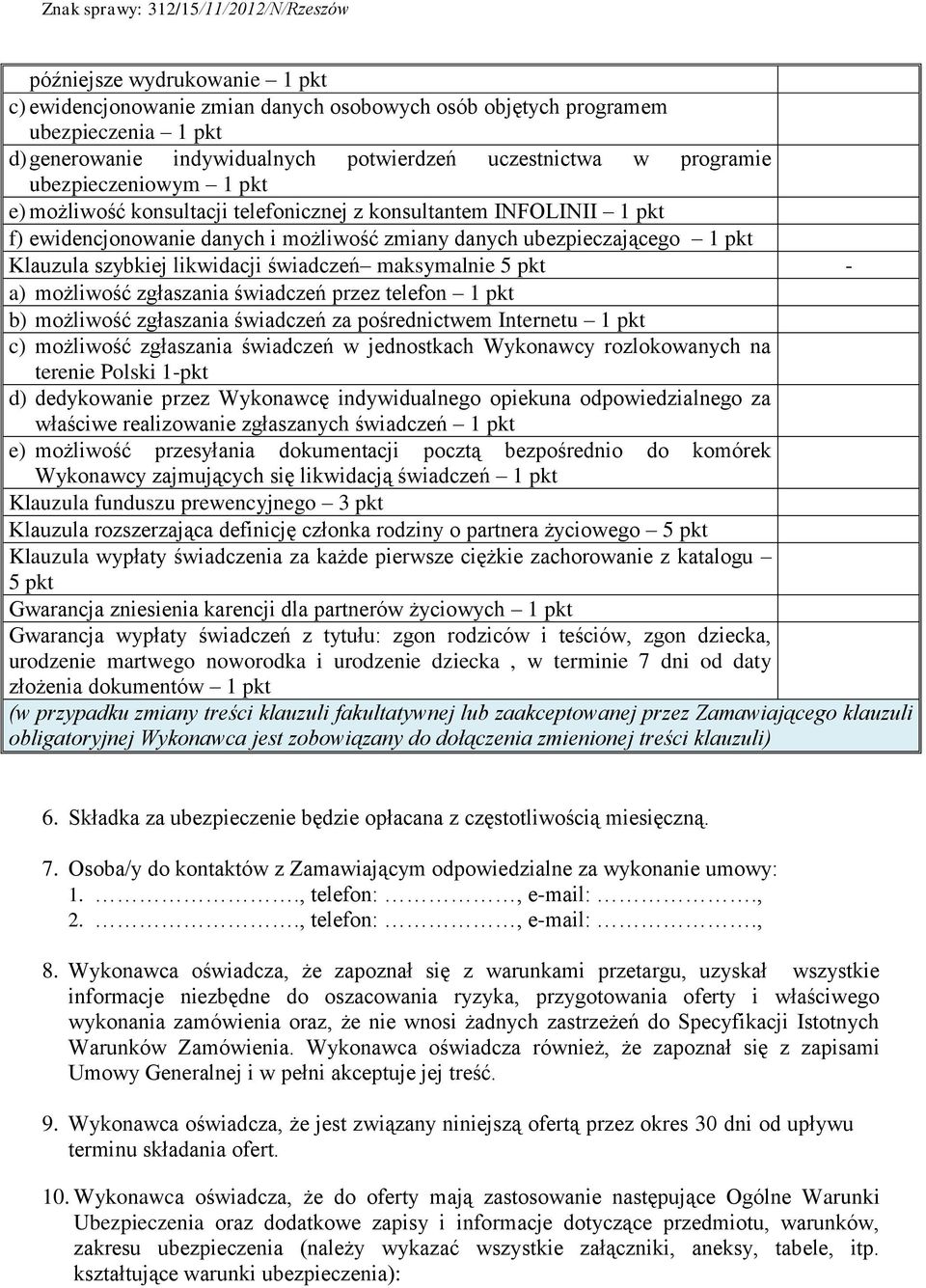 Klauzula szybkiej likwidacji świadczeń maksymalnie 5 pkt - a) możliwość zgłaszania świadczeń przez telefon 1 pkt b) możliwość zgłaszania świadczeń za pośrednictwem Internetu 1 pkt c) możliwość