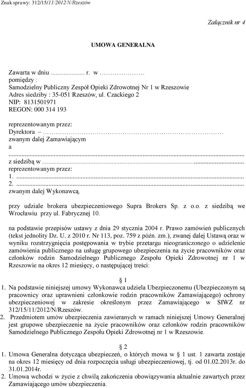 Czackiego 2 NIP: 8131501971 REGON: 000 314 193 reprezentowanym przez: Dyrektora zwanym dalej Zamawiającym a... z siedzibą w... reprezentowanym przez: 1.... 2.... zwanym dalej Wykonawcą.