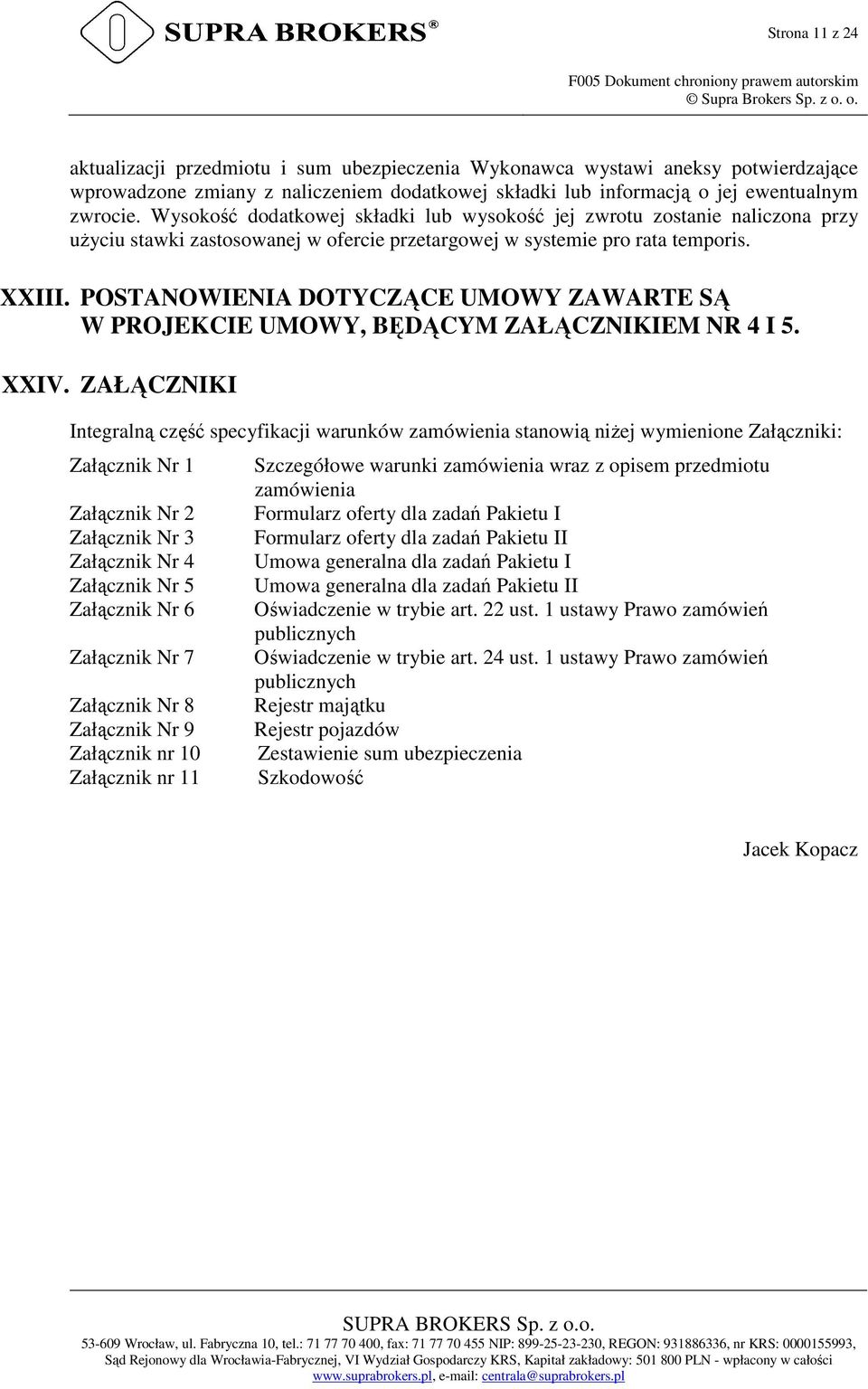 Wysokość dodatkowej składki lub wysokość jej zwrotu zostanie naliczona przy użyciu stawki zastosowanej w ofercie przetargowej w systemie pro rata temporis. XXIII.