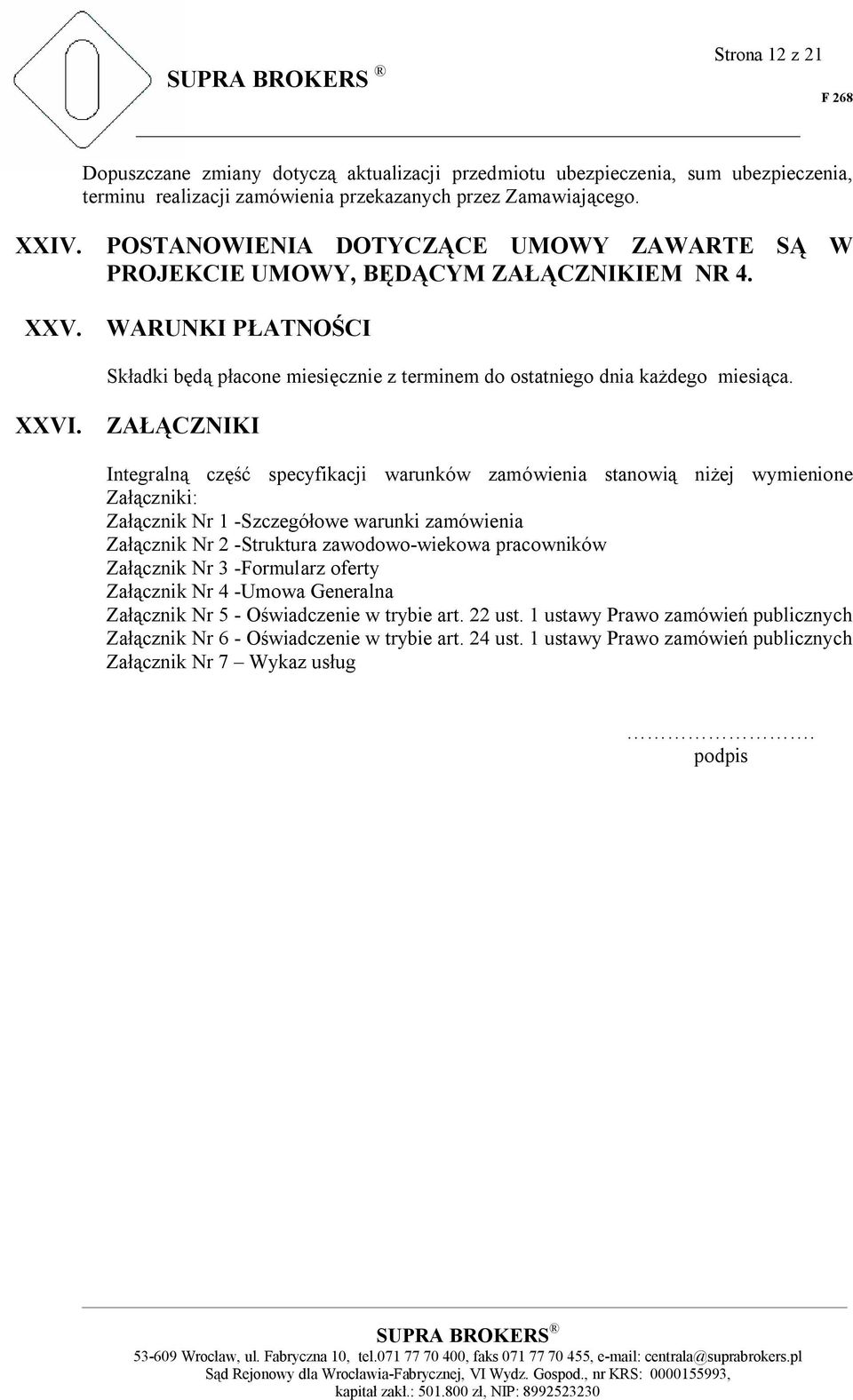 ZAŁĄCZNIKI Integralną część specyfikacji warunków zamówienia stanowią niżej wymienione Załączniki: Załącznik Nr 1 -Szczegółowe warunki zamówienia Załącznik Nr 2 -Struktura zawodowo-wiekowa