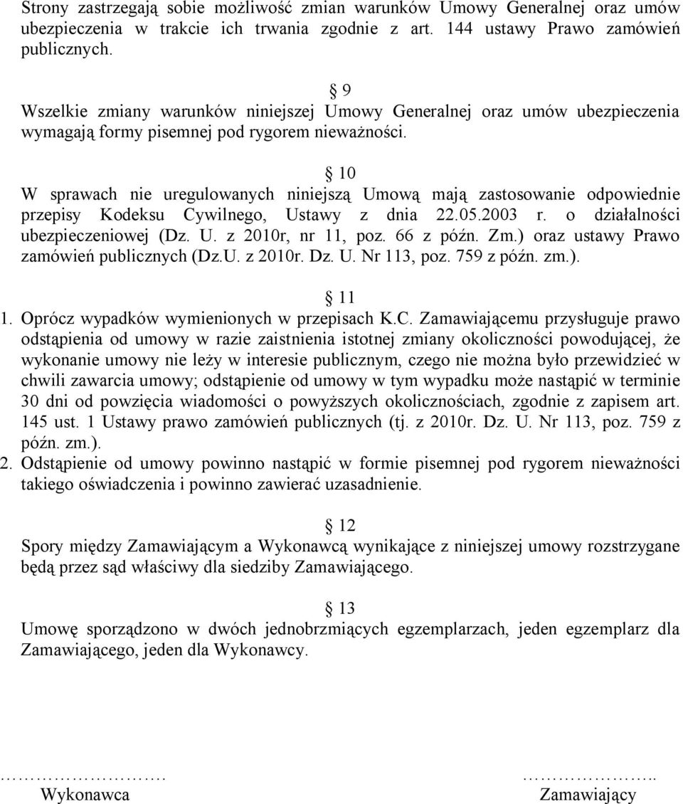 10 W sprawach nie uregulowanych niniejszą Umową mają zastosowanie odpowiednie przepisy Kodeksu Cywilnego, Ustawy z dnia 22.05.2003 r. o działalności ubezpieczeniowej (Dz. U. z 2010r, nr 11, poz.