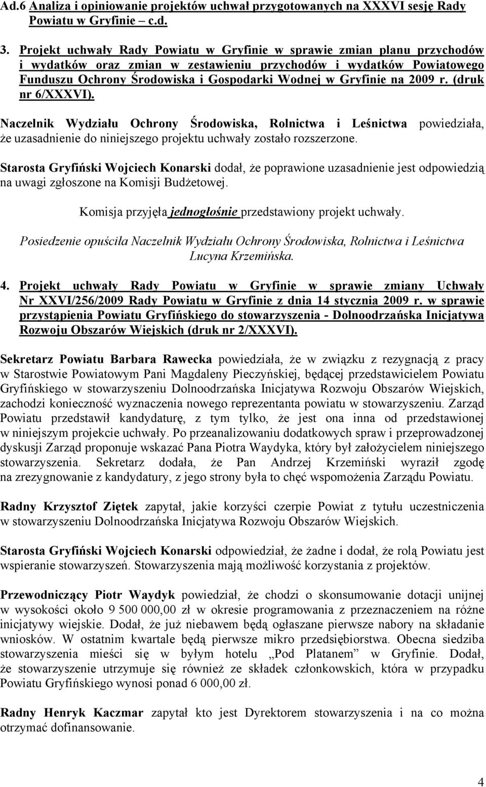 Gryfinie na 2009 r. (druk nr 6/XXXVI). Naczelnik Wydziału Ochrony Środowiska, Rolnictwa i Leśnictwa powiedziała, że uzasadnienie do niniejszego projektu uchwały zostało rozszerzone.