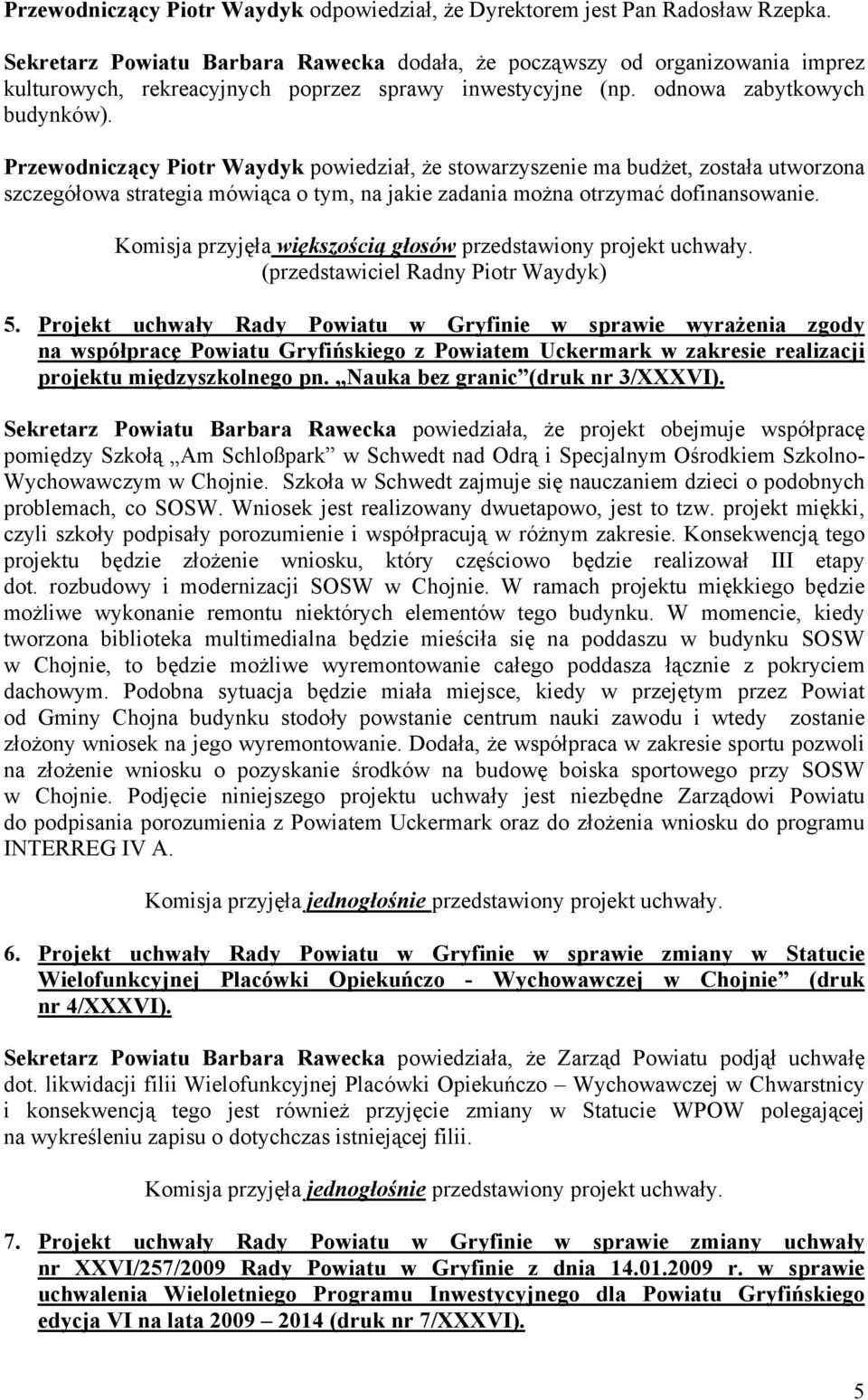 Przewodniczący Piotr Waydyk powiedział, że stowarzyszenie ma budżet, została utworzona szczegółowa strategia mówiąca o tym, na jakie zadania można otrzymać dofinansowanie.