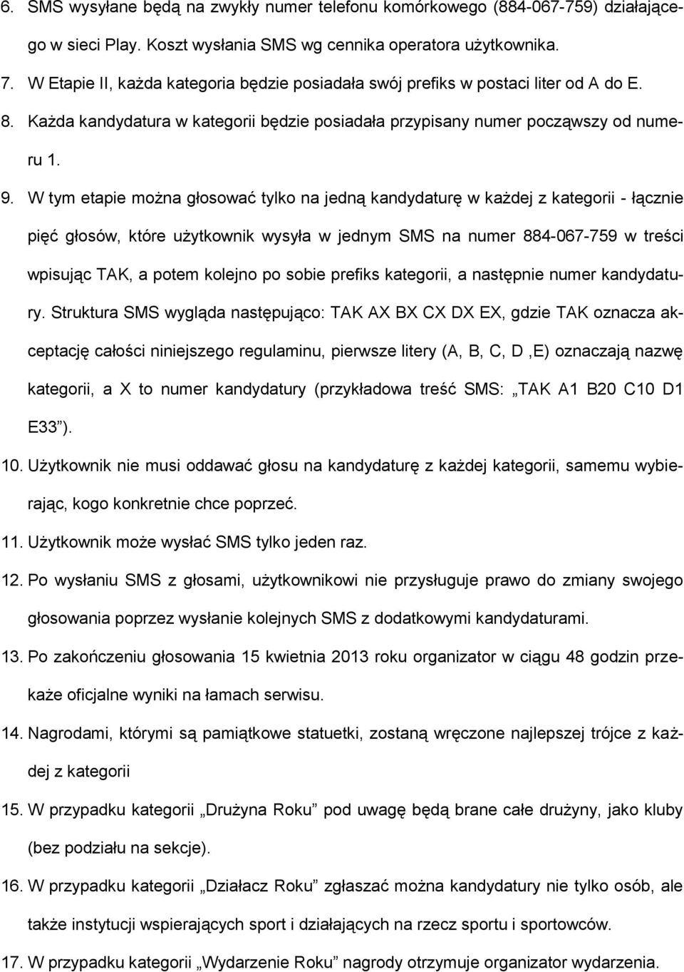 W tym etapie można głosować tylko na jedną kandydaturę w każdej z kategorii - łącznie pięć głosów, które użytkownik wysyła w jednym SMS na numer 884-067-759 w treści wpisując TAK, a potem kolejno po