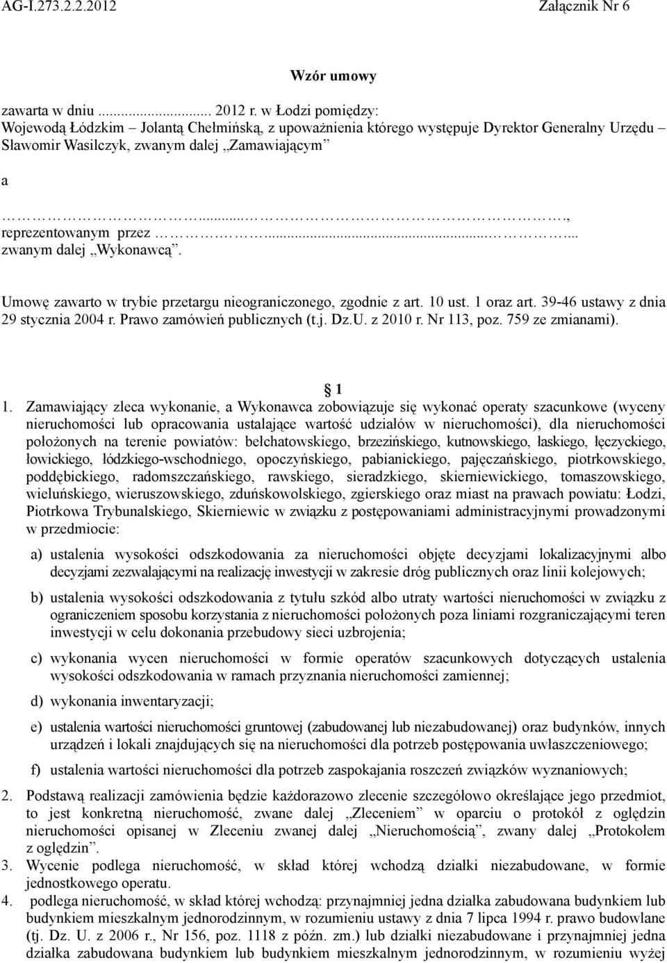 ...... zwanym dalej Wykonawcą. Umowę zawarto w trybie przetargu nieograniczonego, zgodnie z art. 10 ust. 1 oraz art. 39-46 ustawy z dnia 29 stycznia 2004 r. Prawo zamówień publicznych (t.j. Dz.U. z 2010 r.