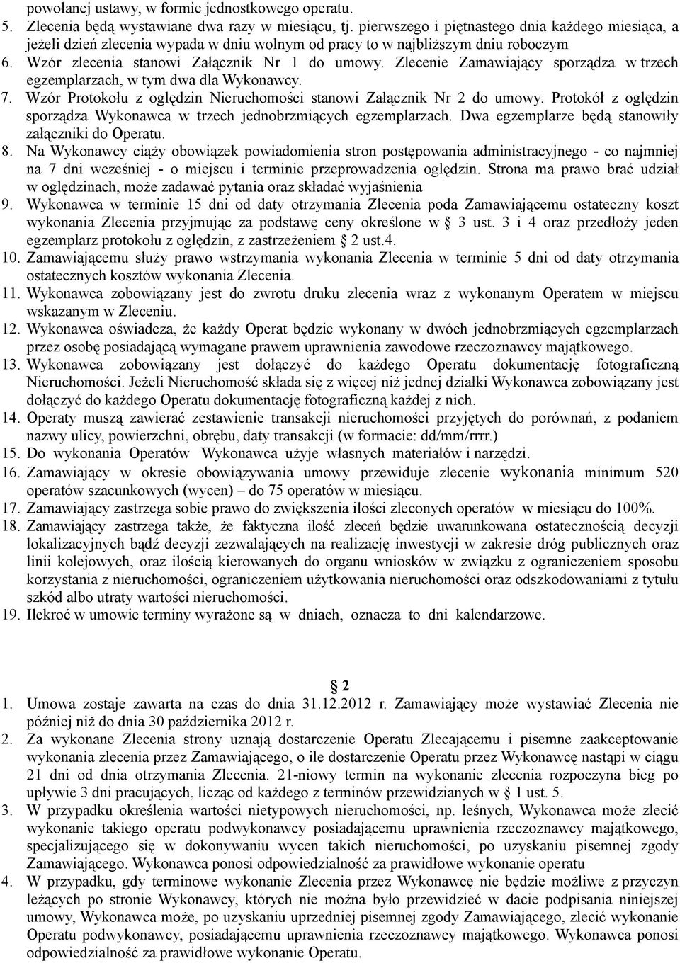 Zlecenie Zamawiający sporządza w trzech egzemplarzach, w tym dwa dla Wykonawcy. 7. Wzór Protokołu z oględzin Nieruchomości stanowi Załącznik Nr 2 do umowy.