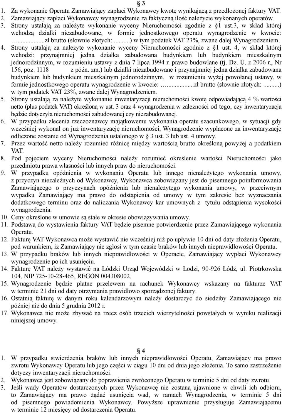 ..zł brutto (słownie złotych:...) w tym podatek VAT 23%, zwane dalej Wynagrodzeniem. 4. Strony ustalają za należyte wykonanie wyceny Nieruchomości zgodnie z 1 ust.